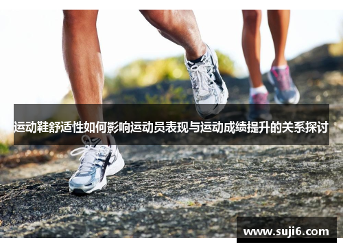运动鞋舒适性如何影响运动员表现与运动成绩提升的关系探讨